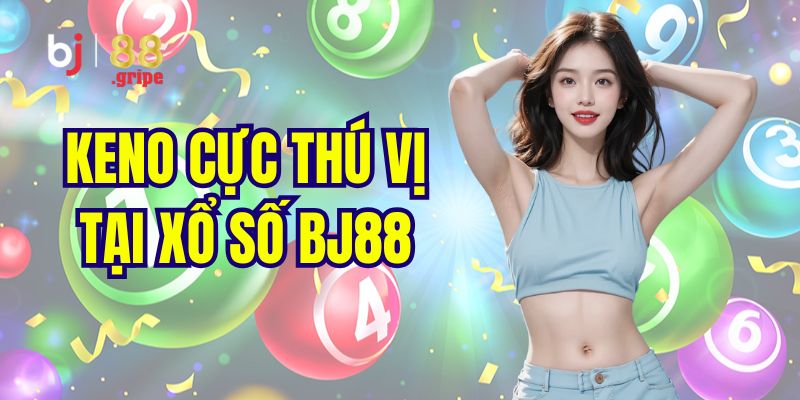 Siêu phẩm xổ số Keno nên trải nghiệm 1 lần
